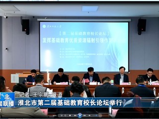 【淮北新闻联播】淮北市第二届基础教育校长论坛在MG冰球突破官网网站举行